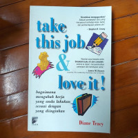 Image of Take This Job & Love It! : Bagaimana Mengubah Kerja yang Anda Lakukan Sesuai dengan yang Diinginkan